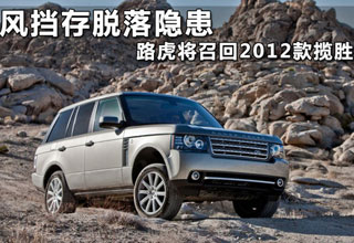 風(fēng)擋存脫落隱患 路虎將召回2012款攬勝