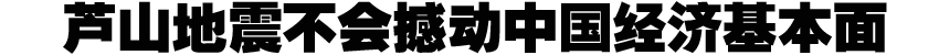 蘆山地震不會撼動中國經(jīng)濟(jì)基本面